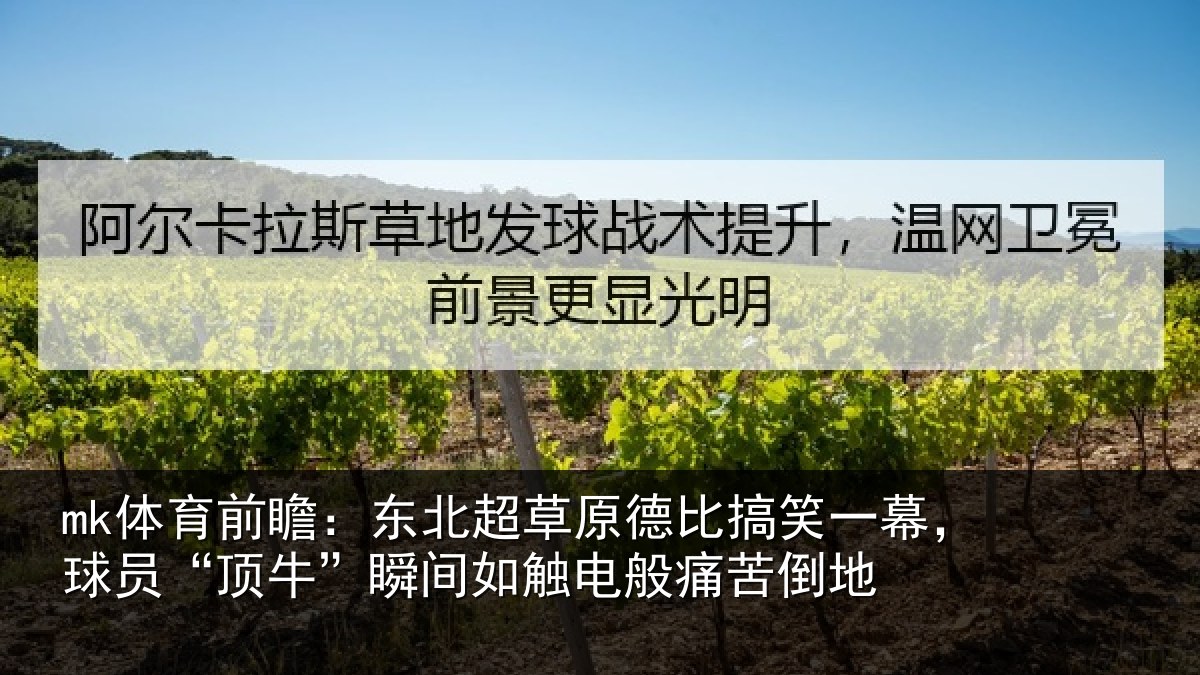 mk体育前瞻：东北超草原德比搞笑一幕，球员“顶牛”瞬间如触电般痛苦倒地