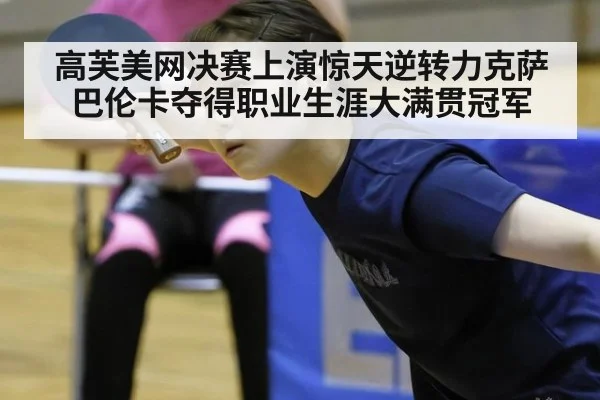 高芙美网决赛上演惊天逆转力克萨巴伦卡夺得职业生涯大满贯冠军